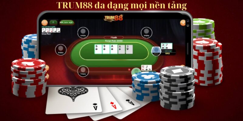 Trum88 hỗ trợ da dạng nền tảng tăng trải nghiệm